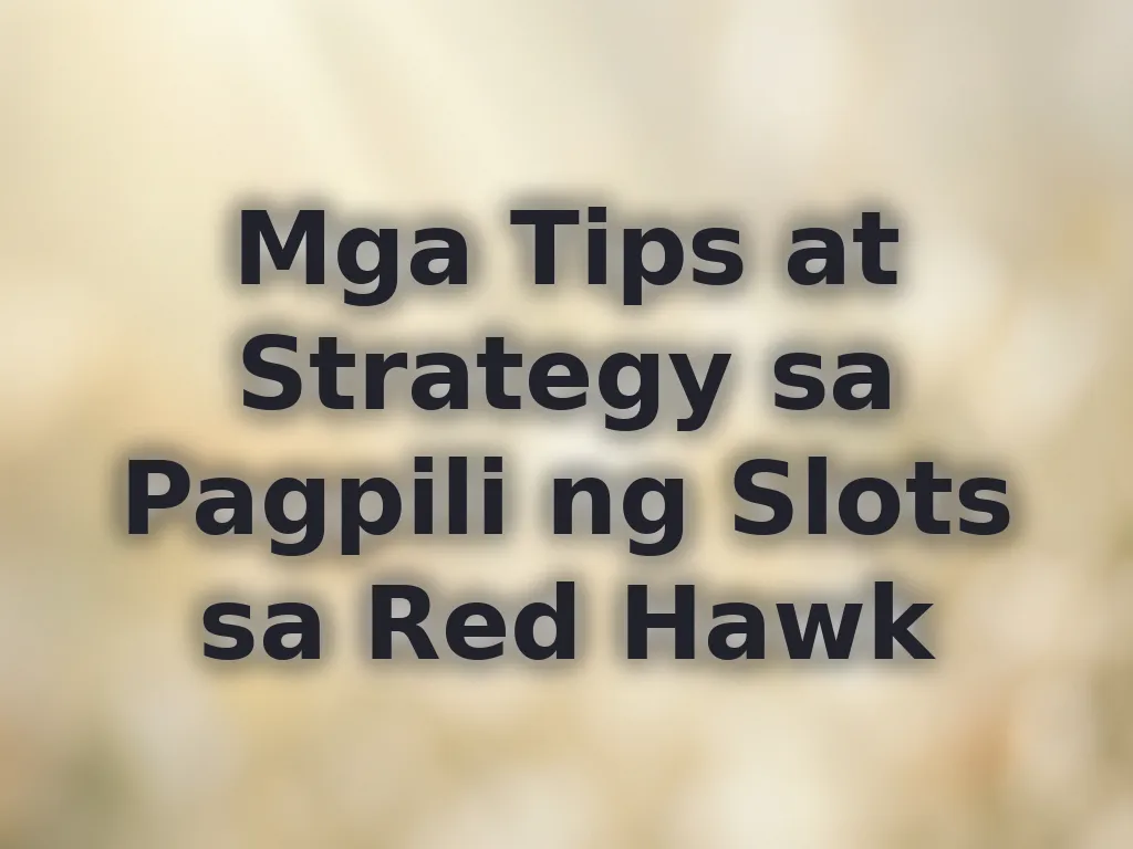 Mga Tips at Strategy sa Pagpili ng Slots sa Red Hawk