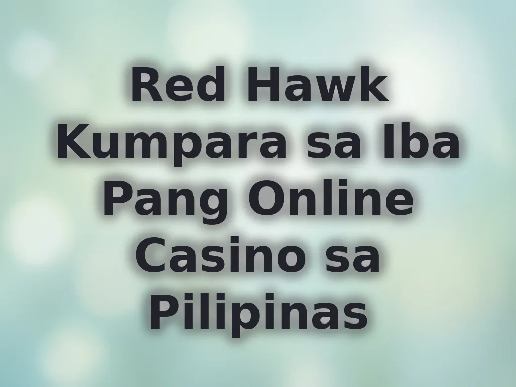 Red Hawk Kumpara sa Iba Pang Online Casino sa Pilipinas